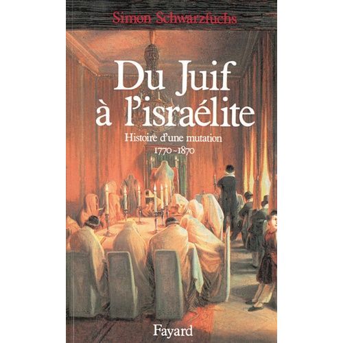 Du Juif À L'israélite - Histoire D'une Mutation (1770-1870)
