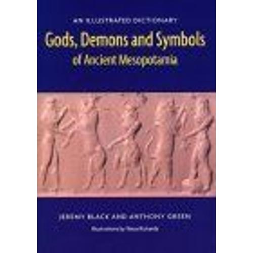 Gods, Demons And Symbols Of Ancient Mesopotamia : An Illustrated Dictionary