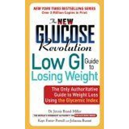 The New Glucose Revolution Low Gi Guide To Losing Weight : The Only Authoritative Guide To Weight Loss Using The Glycemic Index Glucose Revolution