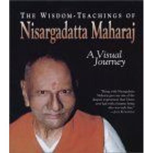 The Wisdom-Teachings Of Nisargadatta Maharaj : A Visual Journey