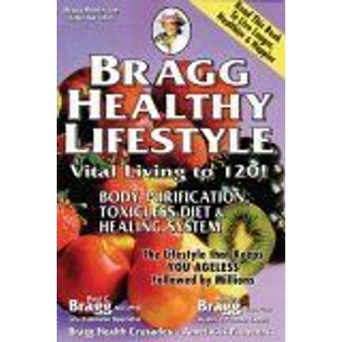 Bragg Healthy Lifestyle : Vital Living To 120 ! !