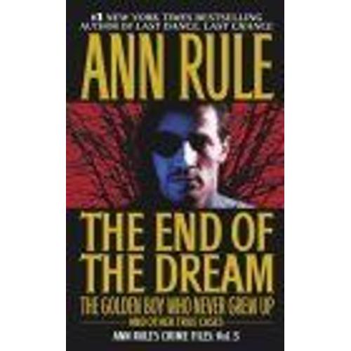 The End Of The Dream The Golden Boy Who Never Grew Up : Ann Rules Crime Files Volume 5