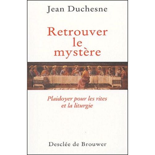 Retrouver Le Mystère - Plaidoyer Pour Les Rites Et La Liturgie