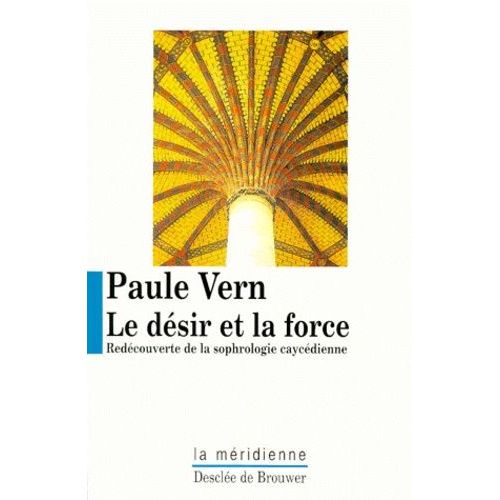 Le Désir Et La Force - Redécouverte De La Sophrologie Caycédienne