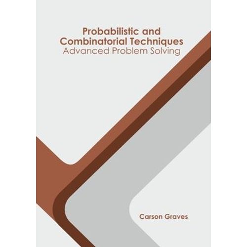 Probabilistic And Combinatorial Techniques: Advanced Problem Solving