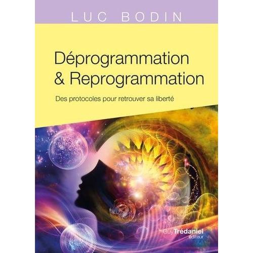 Déprogrammation & Reprogrammation - Des Protocoles Pour Retrouver Sa Liberté