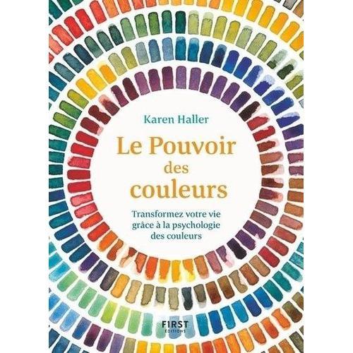 Le Pouvoir Des Couleurs - Transformez Votre Vie Grâce À La Psychologie Des Couleurs