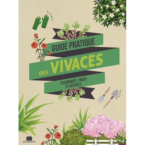 Guide Pratique Des Vivaces - Techniques, Trucs Et Astuces