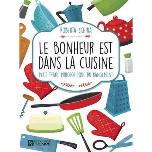 Le Bonheur Est Dans La Cuisine - Petit Traité Philosophique Du Rangement