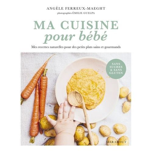 Ma Cuisine Pour Bébé - Mes Recettes Naturelles Pour Des Petits Plats Sains Et Gourmands