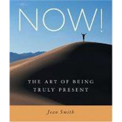 Now!: The Art Of Being Truly Present