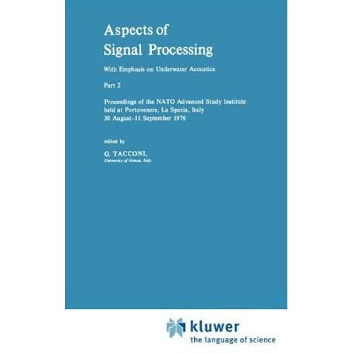 Aspects Of Signal Processing With Emphasis On Underwater Acoustics, Part 2 : Proceedings Of The Nato Advanced Study Institute Held At Portovenere, La Spezia, Italy 30 August-11 September 1976