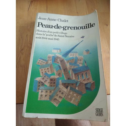 Peau-De-Grenouille, Histoire D Un Petit Village Dans La Poche De St Nazaire Août 1944-Mai 1945 Par Jean-Anne Chalet