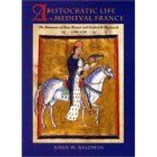 Aristocratic Life In Medieval France : The Romances Of Jean Renart And Gerbert De Montreuil, 1190-1230