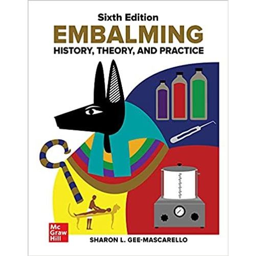 Embalming: History, Theory, And Practice, Sixth Edition