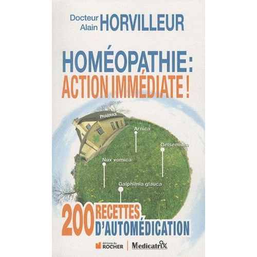 Homéopathie : Action Immédiate ! - 200 "Recettes" D'automédication