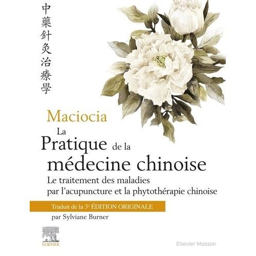 La Pratique De La Médecine Chinoise - Le Traitement Des Maladies Par L'acupuncture Et La Phytothérapie Chinoise