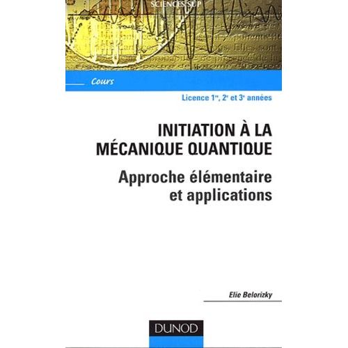 Initiation À La Mécanique Quantique - Approche Élémentaire Et Applications