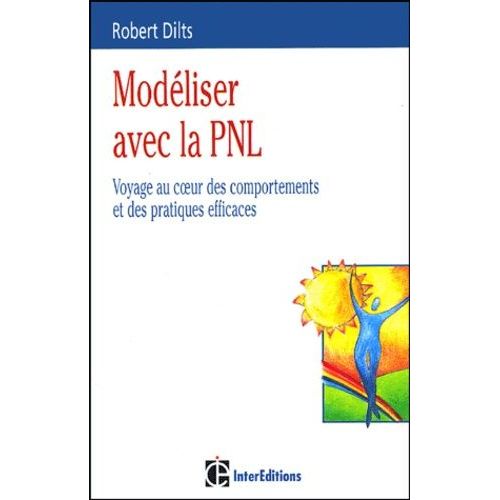 Modéliser Avec La Pnl - Voyage Au Coeur Des Comportements Et Des Pratiques Efficaces