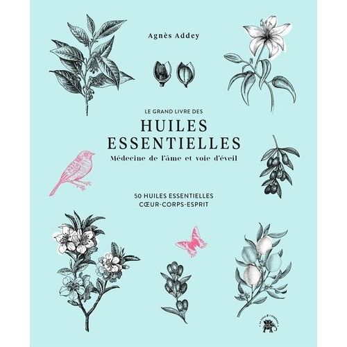 Le Grand Livre Des Huiles Essentielles - Médecine De L'âme Et Voie D'éveil - 50 Huiles Essentielles Coeur-Corps-Esprit