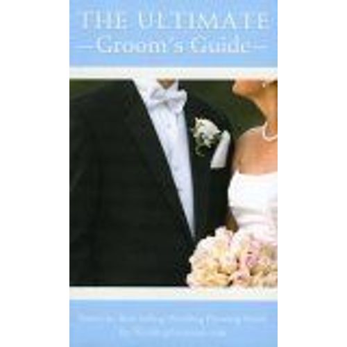 The Ultimate Groom's Guide: The Most Comprehensive Wedding Planner For The Groom