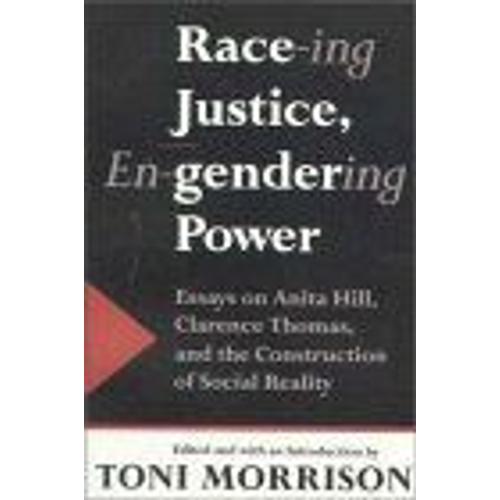 Race-Ing Justice, En-Gendering Power : Essays On Anita Hill, Clarence Thomas, And The Construction Of Social Reality