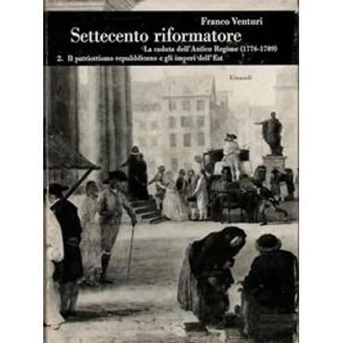 Settecento Riformatore. La Caduta Dell'Antico Regime (1776-1789). Volume Iv-2. Il Ptriotismo Repubblicano E Gli Imperi Dell'Est. Franco Venturi. Edizione 1984