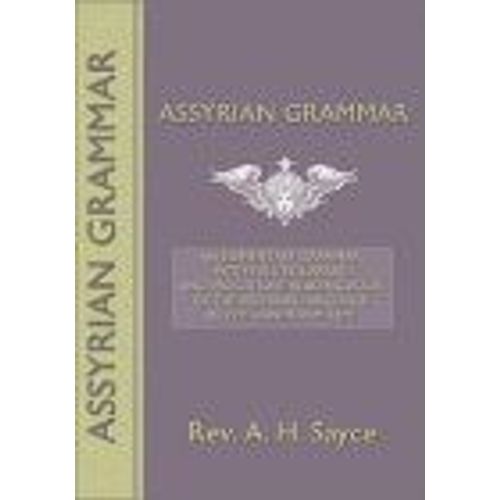 Assyrian Grammar: An Elementary Grammar; With Full Syllabary; And Progressive Reading Book Of The Assyrian Language, In The Cuneiform Ty