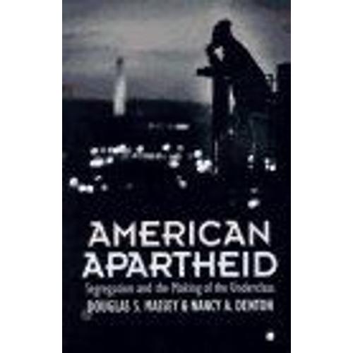 American Apartheid : Segregation And The Making Of The Underclass