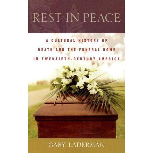 Rest In Peace : A Cultural History Of Death And The Funeral Home In Twentieth-Century America