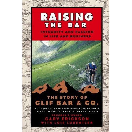 Raising The Bar : Integrity And Passion In Life And Business : The Story Of Clif Bar & Co