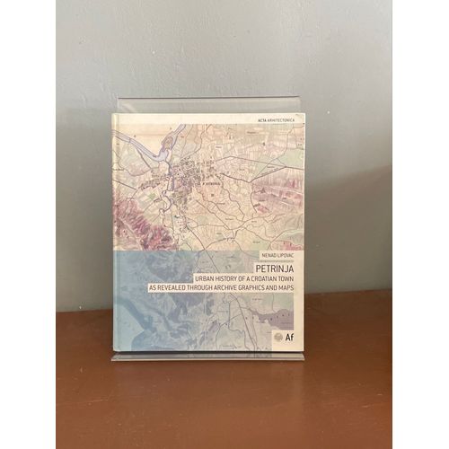 Petrinja Urban History Of A Croatian Town As Revealed Through Archive Graphics And Maps Nenad Lipovac