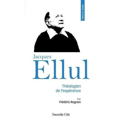 Prier 15 Jours Avec Jacques Ellul - Théologien De L'espérance
