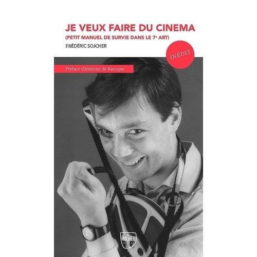 Je Veux Faire Du Cinéma - Petit Manuel De Survie Dans Le Septième Art
