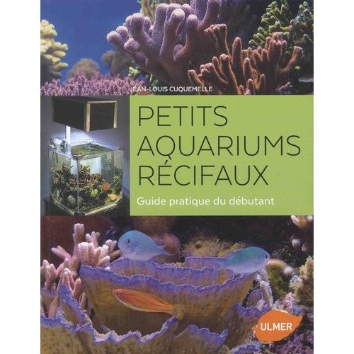 Petits Aquariums Récifaux - Guide Pratique Du Débutant