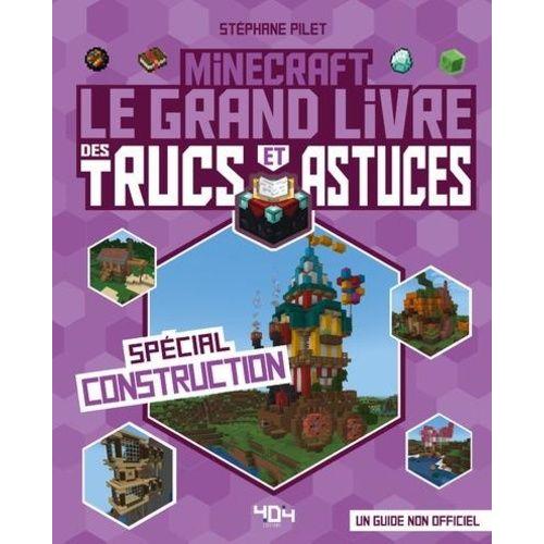 Minecraft - Le Grand Livre Des Trucs Et Astuces - Spécial Construction