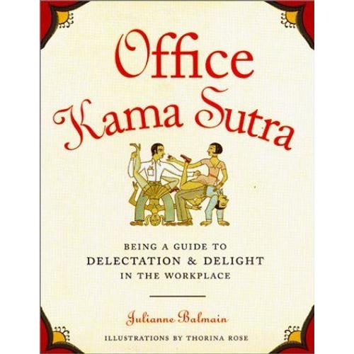 Office Kama Sutra : Being A Guide To Delectation & Delight In The Workplace