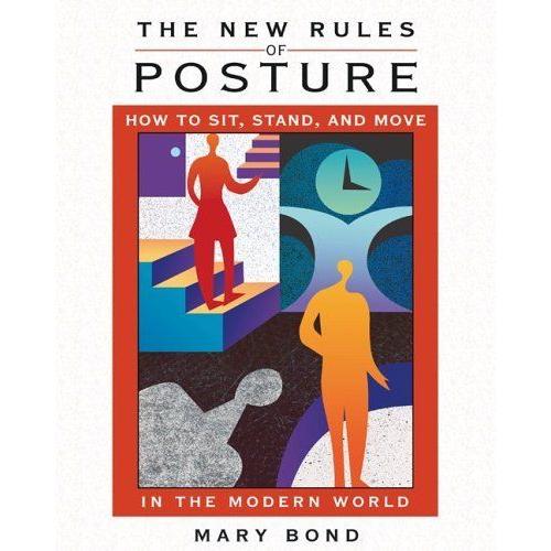 The New Rules Of Posture : How To Sit, Stand, And Move In The Modern World