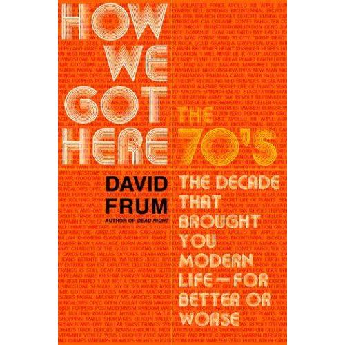 How We Got Here : The 70's : The Decade That Brought You Modern Life - For Better Or Worse