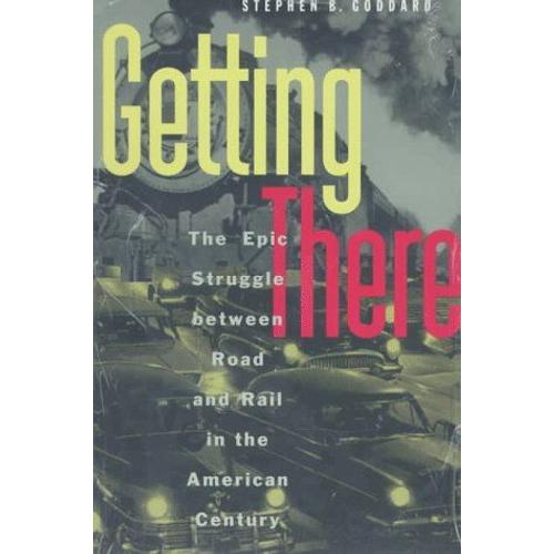 Getting There : The Epic Struggle Between Road And Rail In The American Century Chicago Lectures In Mathematics