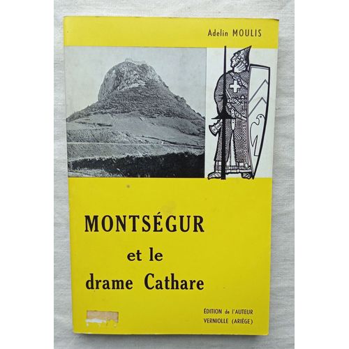 Adelin Moulis, Montségur Et Le Drame Cathare : Avant - Pendant - Après La Tragédie, Edition De L'Auteur - Verniolle (Ariège), 1972