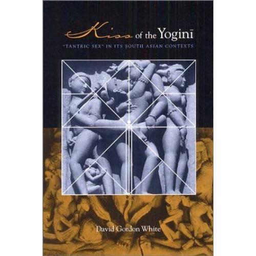 Kiss Of The Yogini : "Tantric Sex" In Its South Asian Contexts