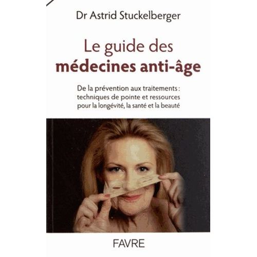 Le Guide Des Médecines Anti-Âge - De La Prévention Aux Traitements : Techniques De Pointe Et Ressources Pour La Longévité, La Santé Et La Beauté