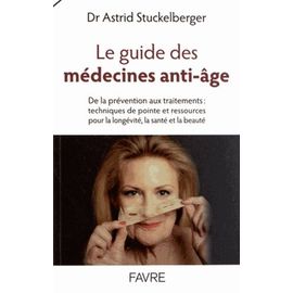 Le Guide Des Médecines Anti-Âge - De La Prévention Aux Traitements : Techniques De Pointe Et Ressources Pour La Longévité, La Santé Et La Beauté