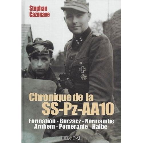 Chronique De La Ss-Pz-Aa10 - Galicie-Normandie-Arnhem 1944 - Alsace-Poméranie-Halbe 1945