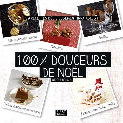 100 % Douceurs De Noël - 50 Recettes Délicieusement Inratables !