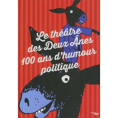 Le Théâtre Des Deux Anes, 100 Ans D'humour Politique