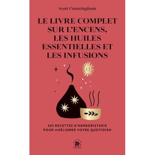 Le Livre Complet Sur L'encens, Les Huiles Essentielles Et Les Infusions - 365 Recettes D'herboristerie Pour Améliorer Votre Quotidien