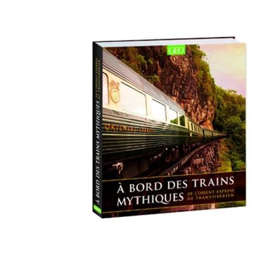 A Bord Des Trains Mythiques - De L'orient-Express Au Transsibérien