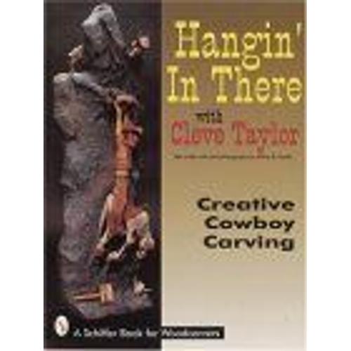 Hangin' In There : Creative Cowboy Carving A Schiffer Book For Woodcarvers